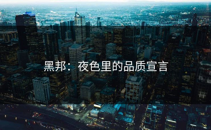 黑邦：夜色里的品质宣言